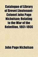 Produktbild: Catalogue of Library of Brevet Lieutenant-Colonel John Page Nicholson; Relating to the War of the Rebellion, 1861-1866