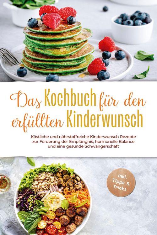 Produktbild: Das Kochbuch f&uuml;r den erf&uuml;llten Kinderwunsch: K&ouml;stliche und n&auml;hrstoffreiche Kinderwunsch Rezepte zur F&ouml;rderung der Empf&auml;ngnis, hormonelle Balance und e
