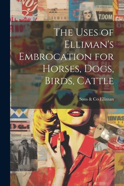 Produktbild: The Uses of Elliman's Embrocation for Horses, Dogs, Birds, Cattle