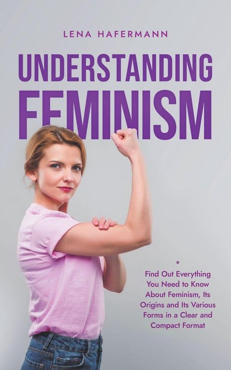 Produktbild: Understanding Feminism Find Out Everything You Need to Know About Feminism, Its Origins and Its Various Forms in a Clear and Compact Format