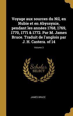 Produktbild: Voyage aux sources du Nil, en Nubie et en Abyssynie, pendant les ann&eacute;es 1768, 1769, 1770, 1771 & 1772. Par M. James Bruce. Traduit de l'anglois par J.