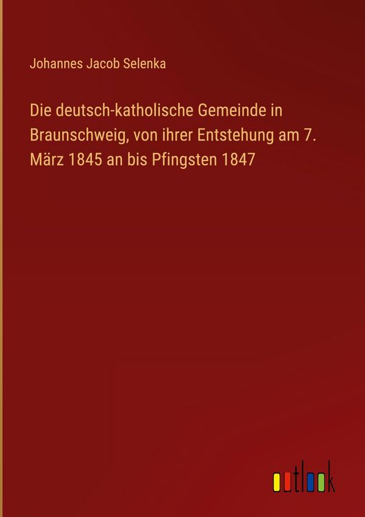 Produktbild: Die deutsch-katholische Gemeinde in Braunschweig, von ihrer Entstehung am 7. M&auml;rz 1845 an bis Pfingsten 1847