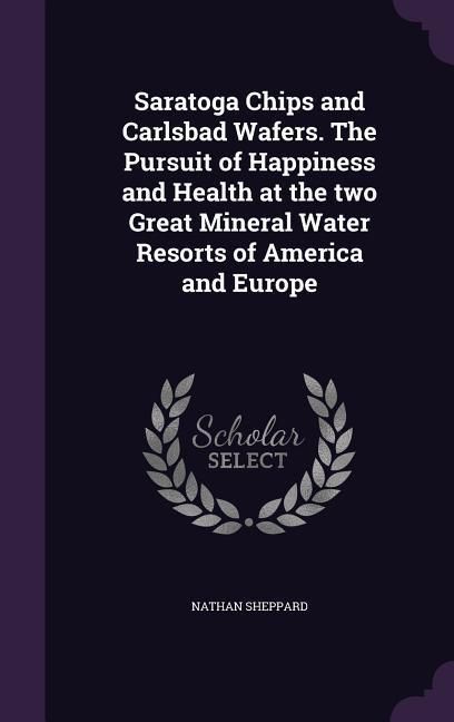 Produktbild: Saratoga Chips and Carlsbad Wafers. The Pursuit of Happiness and Health at the two Great Mineral Water Resorts of America and Europe