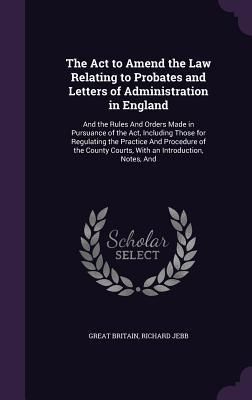 Produktbild: The Act to Amend the Law Relating to Probates and Letters of Administration in England