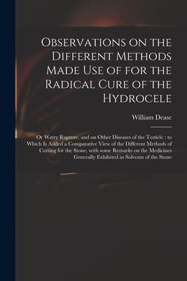 Produktbild: Observations on the Different Methods Made Use of for the Radical Cure of the Hydrocele: or Watry Rupture, and on Other Diseases of the Testicle: to W