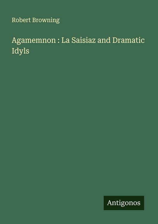 Produktbild: Agamemnon : La Saisiaz and Dramatic Idyls
