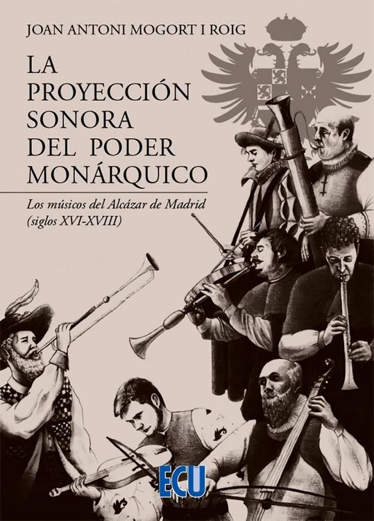 Produktbild: La proyecci&oacute;n sonora del poder mon&aacute;rquico. Los m&uacute;sicos del Alc&aacute;zar de Madrid (siglos XVI-XVIII)