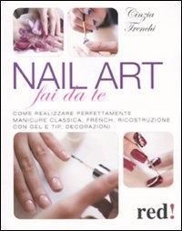 Produktbild: Nail art fai da te. Come realizzare perfettamente manicure classica, french, ricostruzione con gel e tip, decorazioni