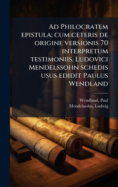 Produktbild: Ad Philocratem epistula; cum ceteris de origine versionis 70 interpretum testimoniis. Ludovici Mendelssohn schedis usus edidit Paulus Wendland