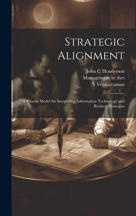 Produktbild: Strategic Alignment: A Process Model for Integrating Information Technology and Business Strategies