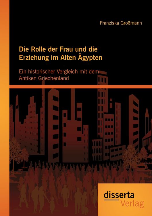 Produktbild: Die Rolle der Frau und die Erziehung im Alten &Auml;gypten: Ein historischer Vergleich mit dem Antiken Griechenland