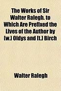 Produktbild: The Works of Sir Walter Ralegh. to Which Are Prefixed the Lives of the Author by [W.] Oldys and [T.] Birch