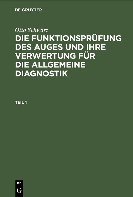 Produktbild: Otto Schwarz: Die Funktionspr&uuml;fung des Auges und ihre Verwertung f&uuml;r die allgemeine Diagnostik. Teil 1
