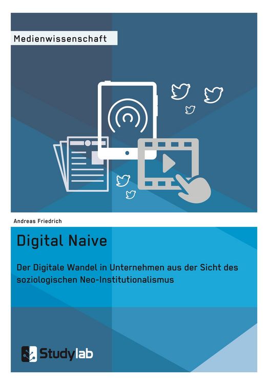 Produktbild: Digital Naive. Der Digitale Wandel in Unternehmen aus der Sicht des soziologischen Neo-Institutionalismus