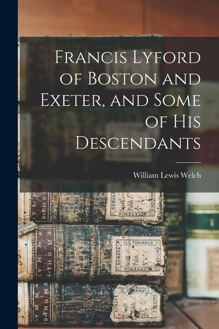 Produktbild: Francis Lyford of Boston and Exeter, and Some of his Descendants