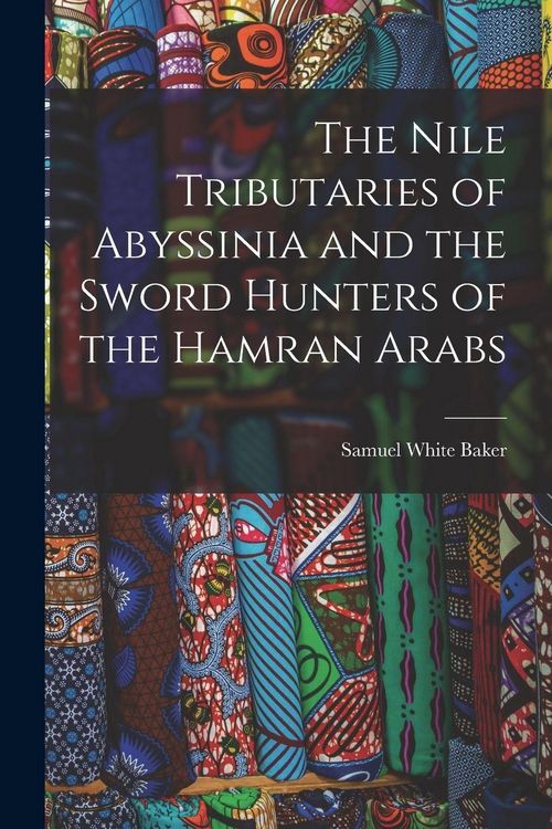 Produktbild: The Nile Tributaries of Abyssinia and the Sword Hunters of the Hamran Arabs