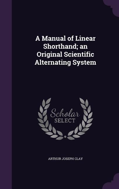 Produktbild: A Manual of Linear Shorthand; an Original Scientific Alternating System