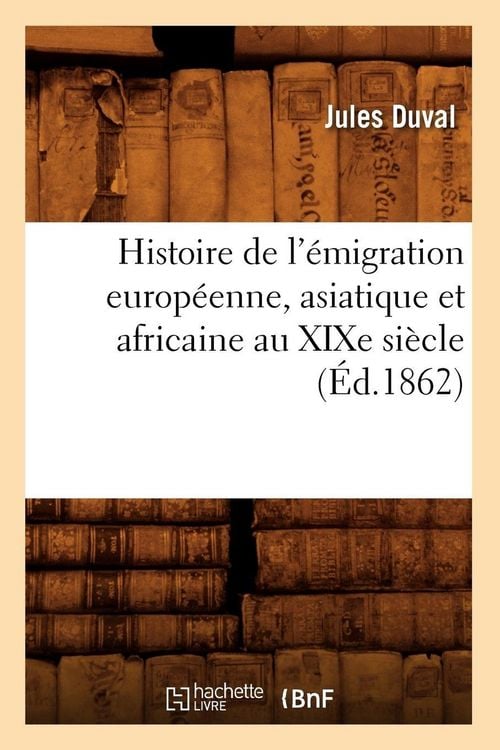 Produktbild: Histoire de l'&eacute;migration europ&eacute;enne, asiatique et africaine au XIXe si&egrave;cle (&Eacute;d.1862)