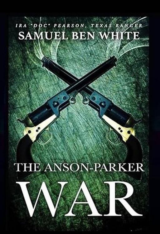 Produktbild: Texas Ranger Ira 'Doc' Pearson - The Anson-Parker War (Texas Ranger Ira Pearson, #3)