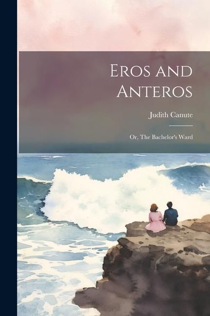 Produktbild: Eros and Anteros; or, The Bachelor's Ward