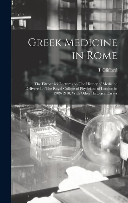 Produktbild: Greek Medicine in Rome: The Fitzpatrick Lectures on The History of Medicine Delivered at The Royal College of Physicians of London in 1909-191