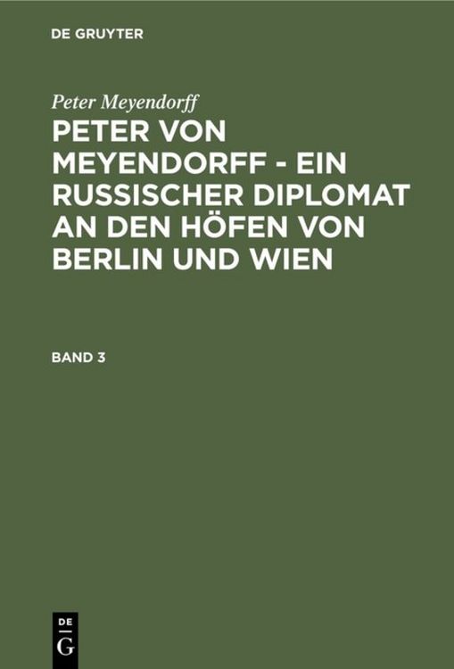 Produktbild: Peter von Meyendorff - Ein russischer Diplomat an den H&ouml;fen von Berlin und Wien. Band 3
