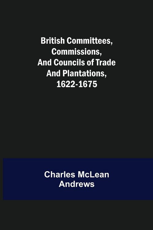 Produktbild: British Committees, Commissions, and Councils of Trade and Plantations, 1622-1675