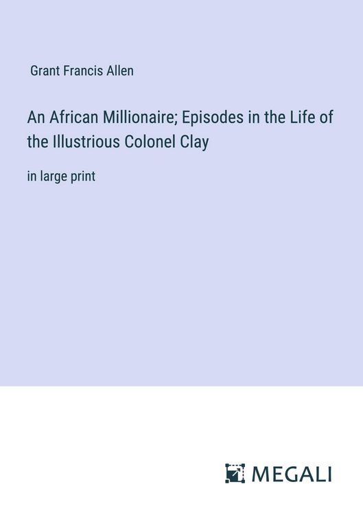 Produktbild: An African Millionaire; Episodes in the Life of the Illustrious Colonel Clay