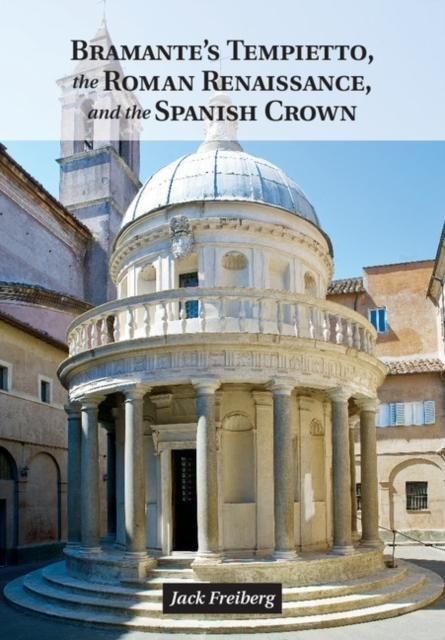 Produktbild: Bramante's Tempietto, the Roman Renaissance, and the Spanish Crown