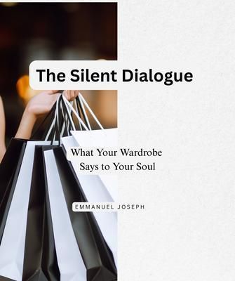 Produktbild: The Silent Dialogue, What Your Wardrobe Says to Your Soul