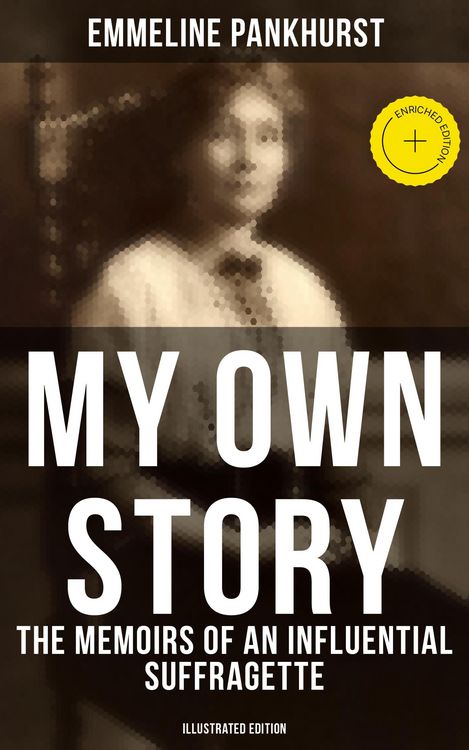 Produktbild: My Own Story: The Memoirs of an Influential Suffragette (Illustrated Edition)