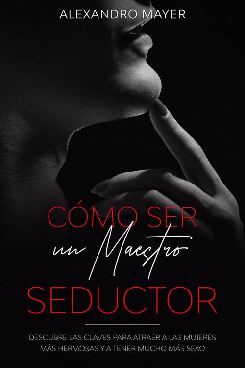 Produktbild: C&oacute;mo ser un Maestro Seductor: Descubre las claves para atraer a las mujeres m&aacute;s hermosas y a tener mucho m&aacute;s sexo