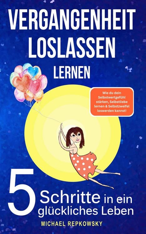 Produktbild: Vergangenheit loslassen lernen! Wie du dein Selbstwertgef&uuml;hl st&auml;rken, Selbstliebe lernen & Selbstzweifel loswerden. kannst!