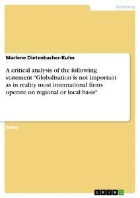 Produktbild: A critical analysis of the following statement "Globalisation is not important as in reality most international firms operate on regional or local basis"