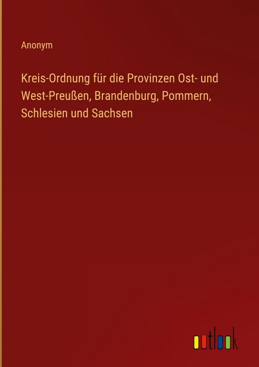 Produktbild: Kreis-Ordnung f&uuml;r die Provinzen Ost- und West-Preu&szlig;en, Brandenburg, Pommern, Schlesien und Sachsen