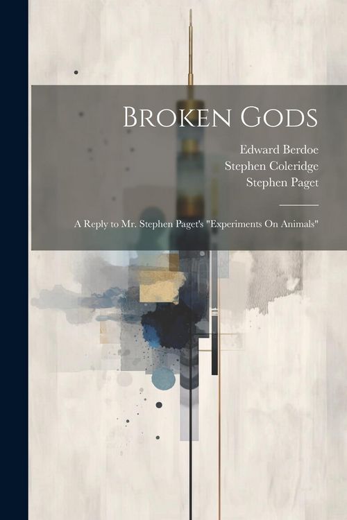Produktbild: Broken Gods: A Reply to Mr. Stephen Paget's "Experiments On Animals"