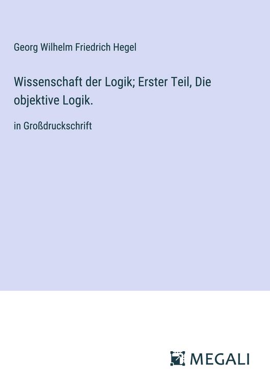 Produktbild: Wissenschaft der Logik; Erster Teil, Die objektive Logik.