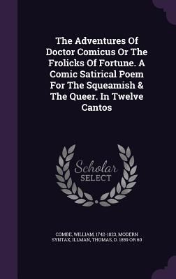 Produktbild: The Adventures Of Doctor Comicus Or The Frolicks Of Fortune. A Comic Satirical Poem For The Squeamish & The Queer. In Twelve Cantos
