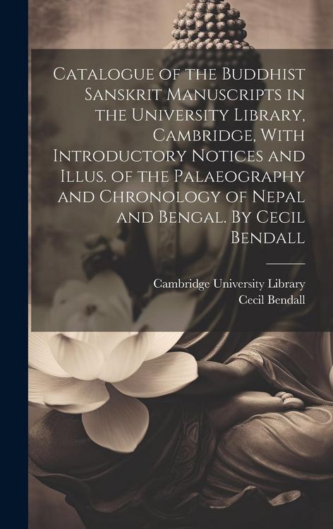 Produktbild: Catalogue of the Buddhist Sanskrit Manuscripts in the University Library, Cambridge, With Introductory Notices and Illus. of the Palaeography and Chro
