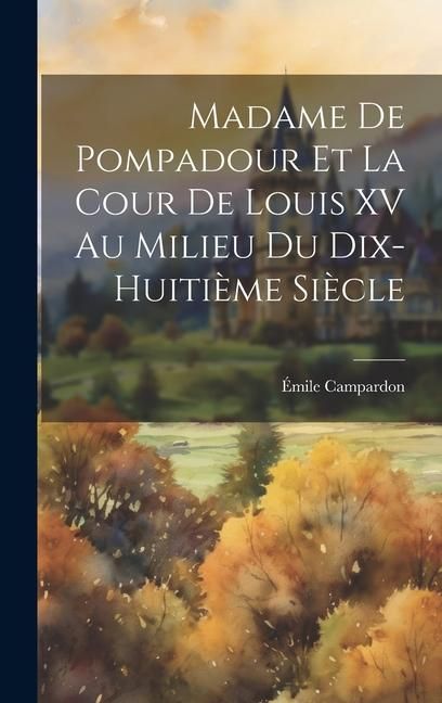 Produktbild: Madame de Pompadour et la cour de Louis XV au milieu du dix-huiti&egrave;me si&egrave;cle