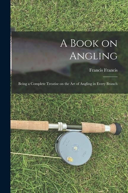 Produktbild: A Book on Angling: Being a Complete Treatise on the Art of Angling in Every Branch