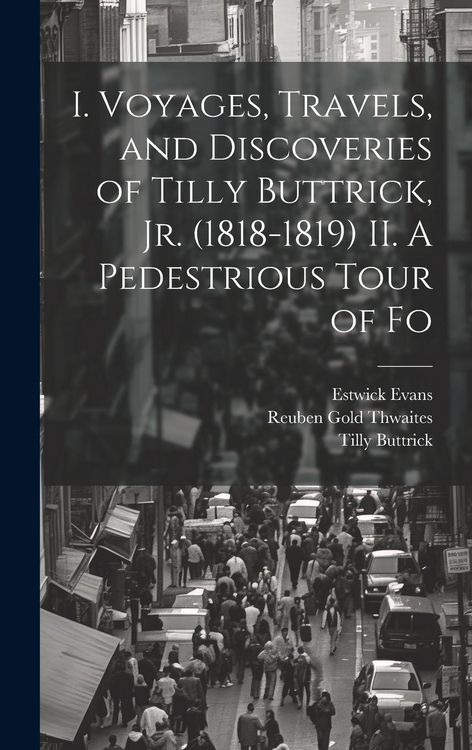 Produktbild: I. Voyages, Travels, and Discoveries of Tilly Buttrick, jr. (1818-1819) II. A Pedestrious Tour of Fo