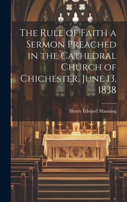 Produktbild: The Rule of Faith a Sermon Preached in the Cathedral Church of Chichester, June 13, 1838