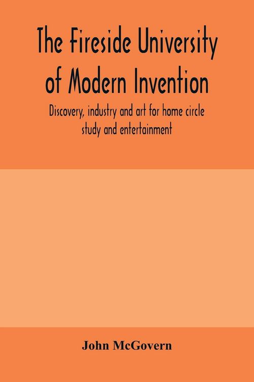 Produktbild: The fireside university of modern invention, discovery, industry and art for home circle study and entertainment