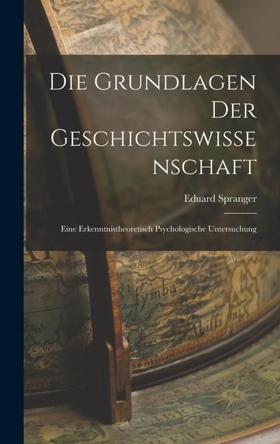 Produktbild: Die Grundlagen der Geschichtswissenschaft: Eine Erkenntnistheoretisch Psychologische Untersuchung