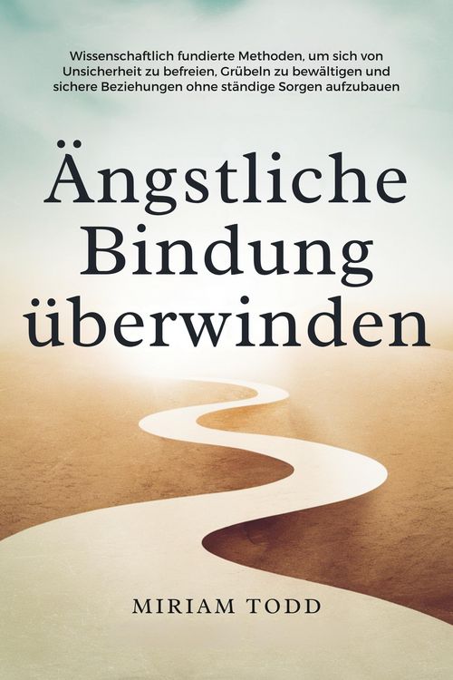 Produktbild: &Auml;ngstliche Bindung &uuml;berwinden: Wissenschaftlich fundierte Methoden, um sich von Unsicherheit zu befreien, Gr&uuml;beln zu bew&auml;ltigen und sichere Beziehunge