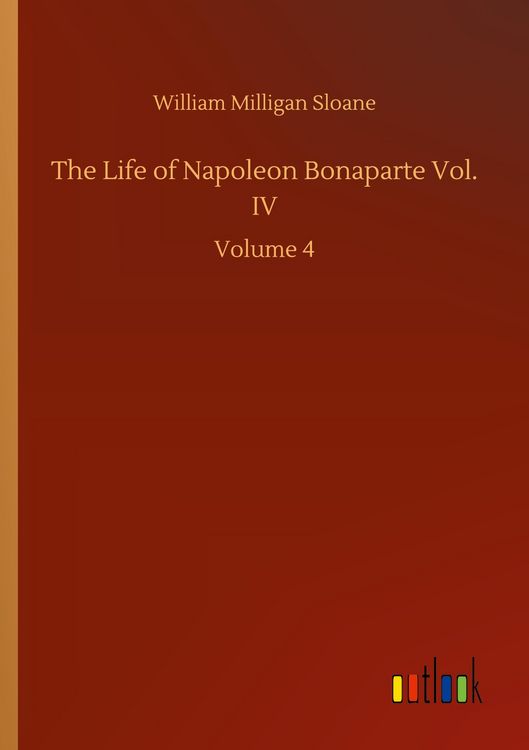 Produktbild: The Life of Napoleon Bonaparte Vol. IV