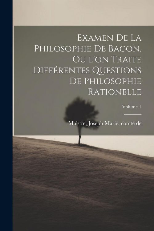 Produktbild: Examen de la philosophie de Bacon, ou l'on traite diff&eacute;rentes questions de philosophie rationelle; Volume 1