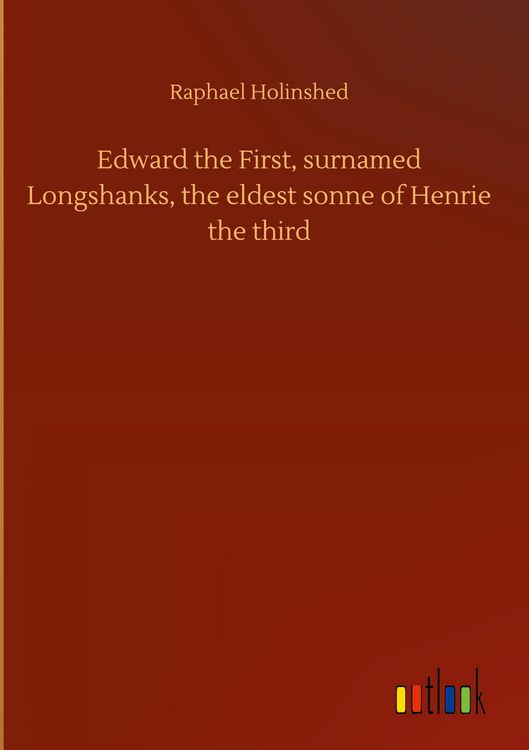 Produktbild: Edward the First, surnamed Longshanks, the eldest sonne of Henrie the third