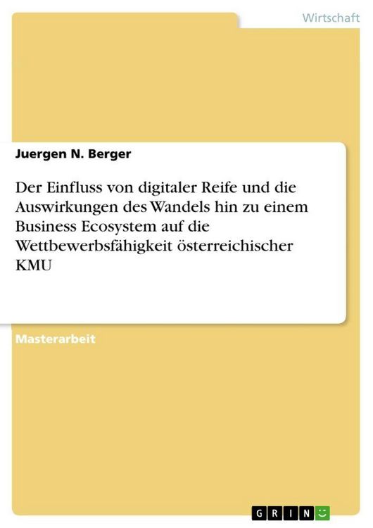 Produktbild: Der Einfluss von digitaler Reife und die Auswirkungen des Wandels hin zu einem Business Ecosystem auf die Wettbewerbsf&auml;higkeit &ouml;sterreichischer KMU